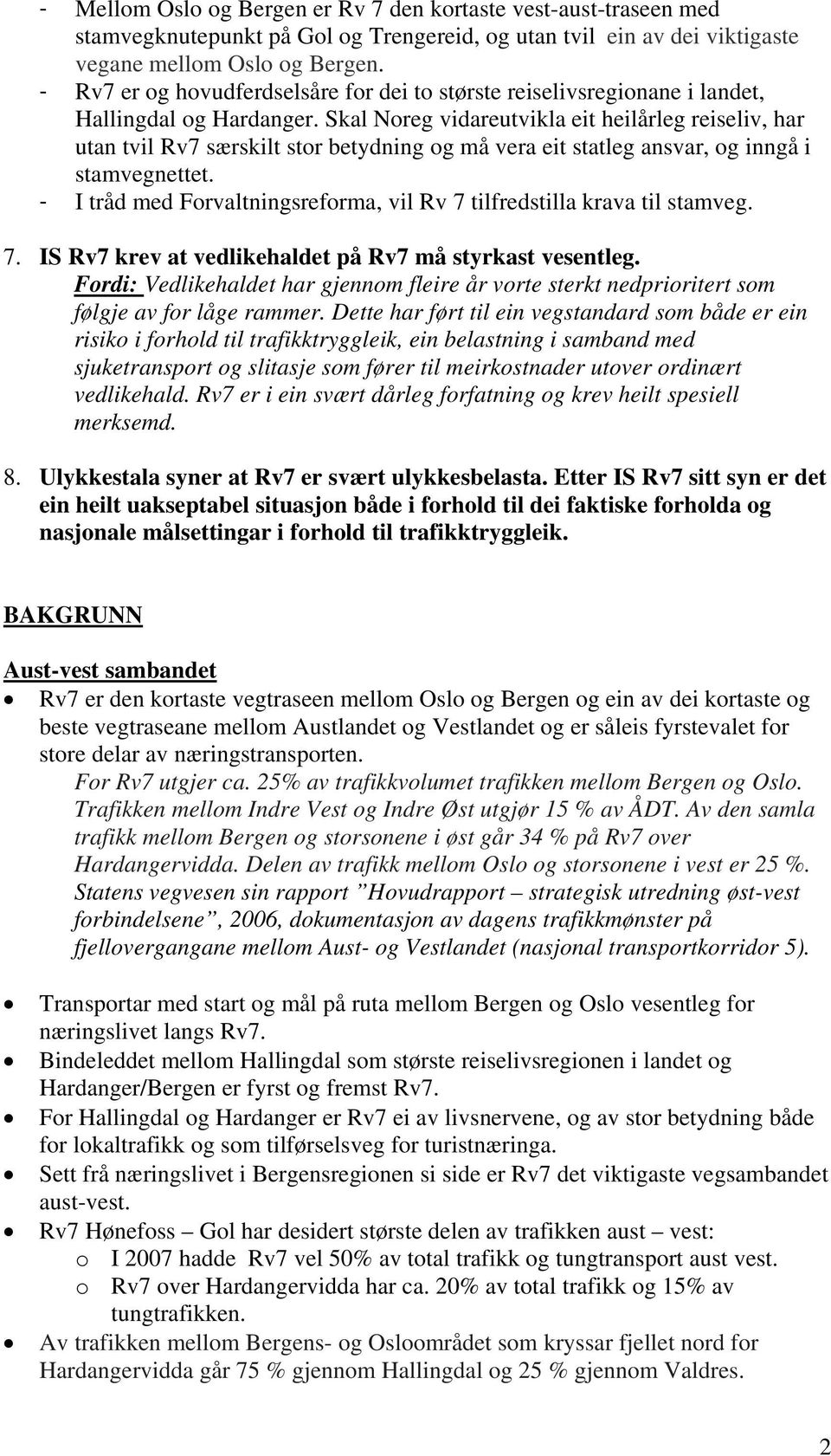 Skal Noreg vidareutvikla eit heilårleg reiseliv, har utan tvil Rv7 særskilt stor betydning og må vera eit statleg ansvar, og inngå i stamvegnettet.