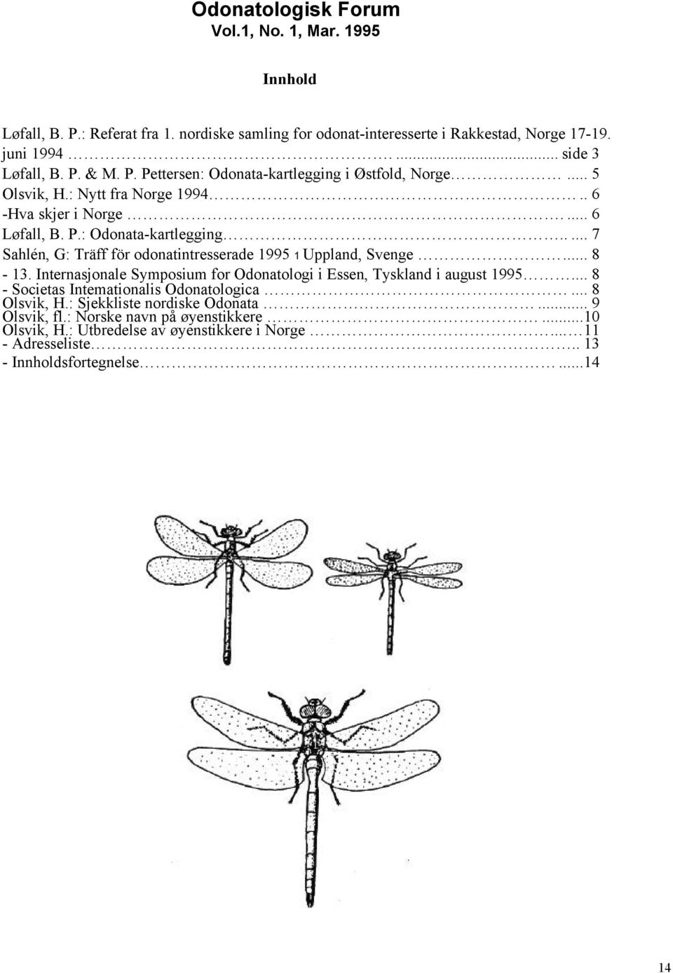 .. 8-13. Internasjonale Symposium for Odonatologi i Essen, Tyskland i august 1995... 8 - Societas Intemationalis Odonatologica... 8 Olsvik, H.: Sjekkliste nordiske Odonata.