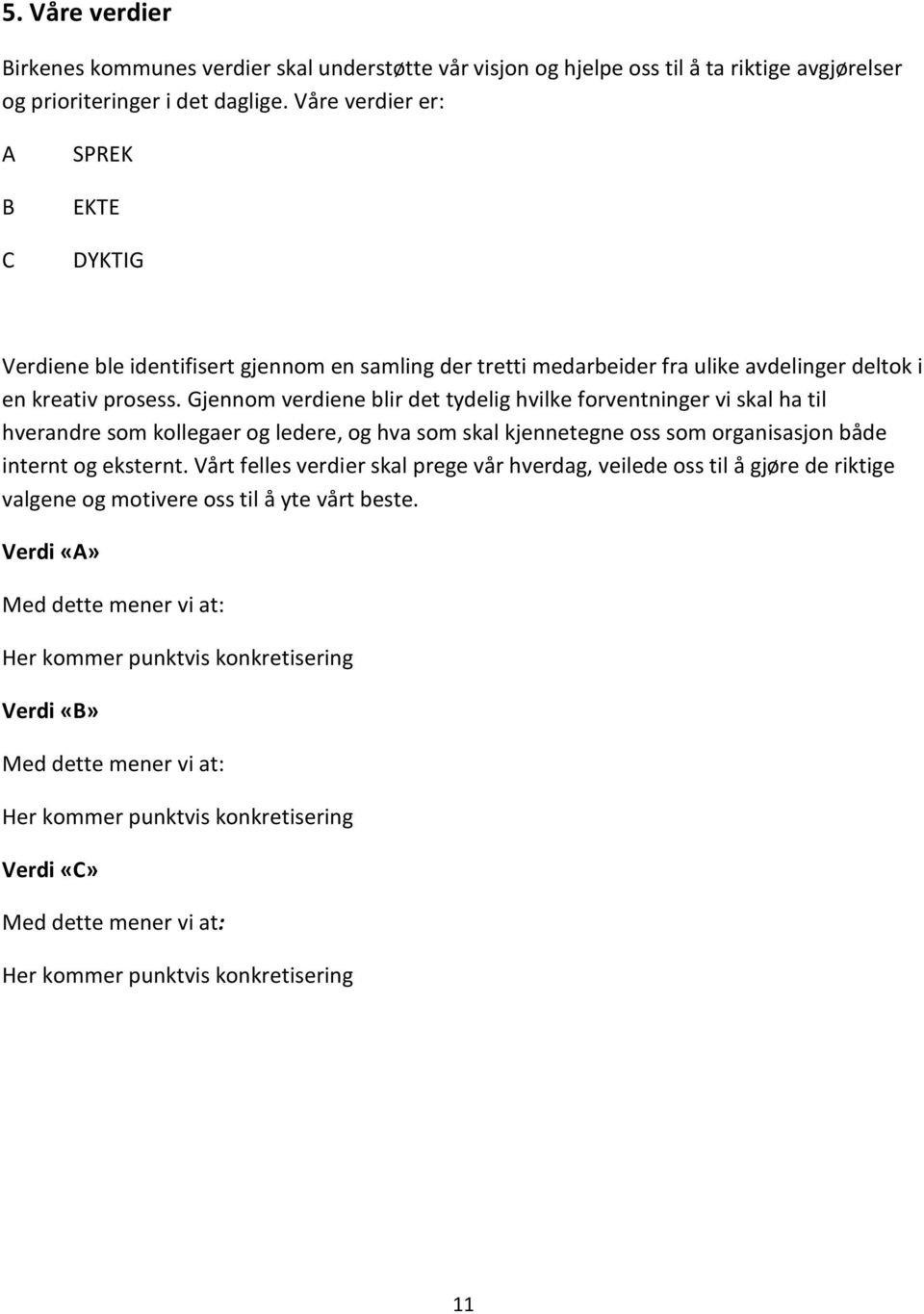 Gjennom verdiene blir det tydelig hvilke forventninger vi skal ha til hverandre som kollegaer og ledere, og hva som skal kjennetegne oss som organisasjon både internt og eksternt.