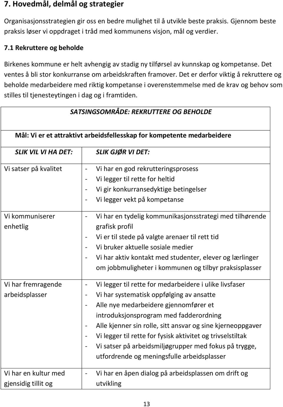 Det er derfor viktig å rekruttere og beholde medarbeidere med riktig kompetanse i overenstemmelse med de krav og behov som stilles til tjenesteytingen i dag og i framtiden.