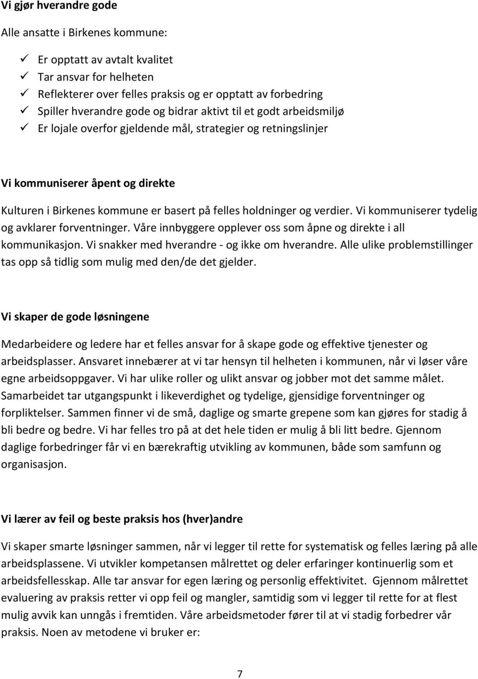 verdier. Vi kommuniserer tydelig og avklarer forventninger. Våre innbyggere opplever oss som åpne og direkte i all kommunikasjon. Vi snakker med hverandre - og ikke om hverandre.