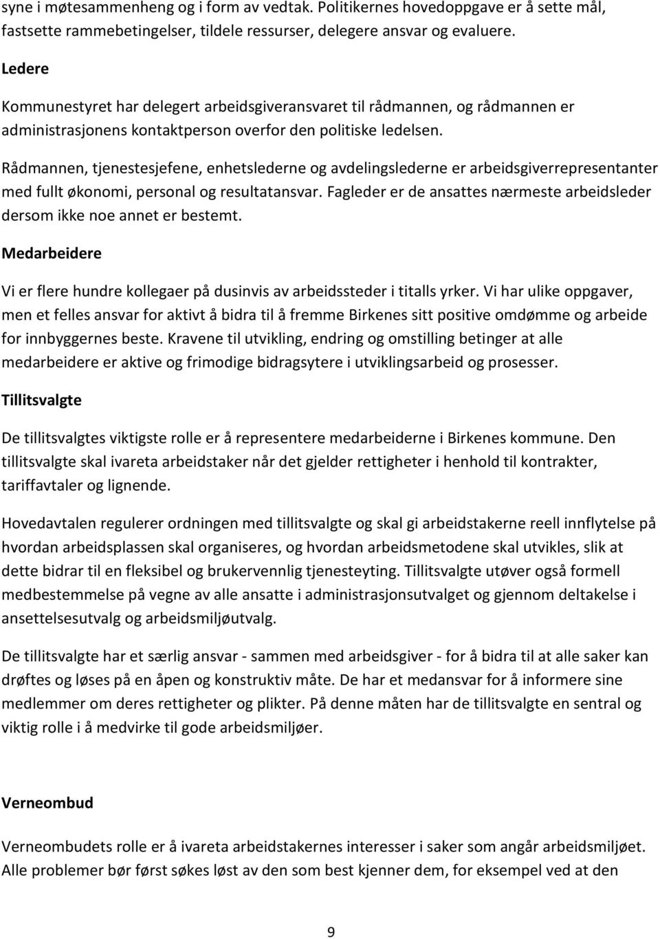 Rådmannen, tjenestesjefene, enhetslederne og avdelingslederne er arbeidsgiverrepresentanter med fullt økonomi, personal og resultatansvar.