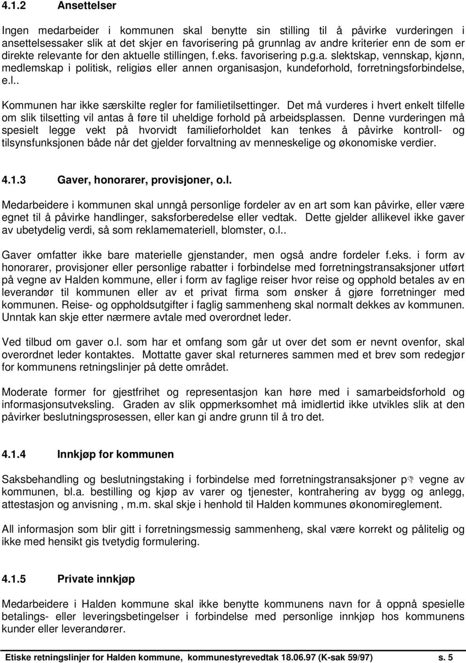 l.. Kommunen har ikke særskilte regler for familietilsettinger. Det må vurderes i hvert enkelt tilfelle om slik tilsetting vil antas å føre til uheldige forhold på arbeidsplassen.