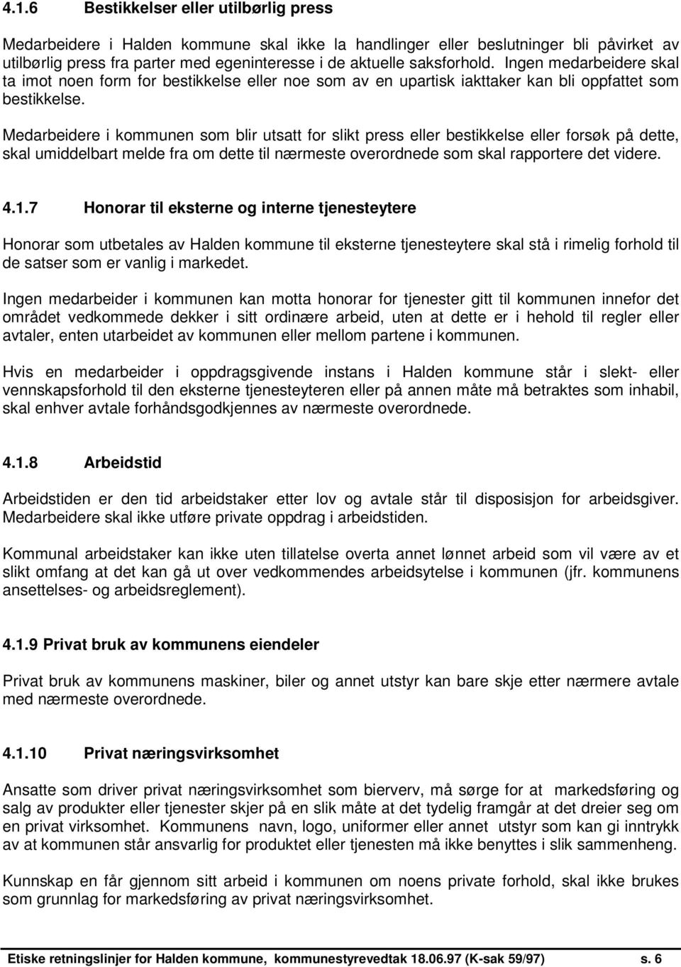 Medarbeidere i kommunen som blir utsatt for slikt press eller bestikkelse eller forsøk på dette, skal umiddelbart melde fra om dette til nærmeste overordnede som skal rapportere det videre. 4.1.