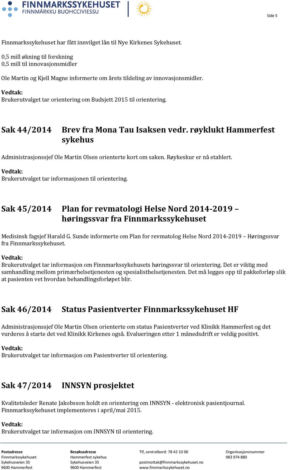 Brukerutvalget tar orientering om Budsjett 2015 til orientering. Sak 44/2014 Brev fra Mona Tau Isaksen vedr. røyklukt Hammerfest sykehus Administrasjonssjef Ole Martin Olsen orienterte kort om saken.