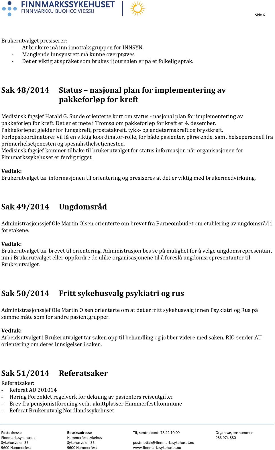 Sak 48/2014 Status nasjonal plan for implementering av pakkeforløp for kreft Medisinsk fagsjef Harald G. Sunde orienterte kort om status - nasjonal plan for implementering av pakkeforløp for kreft.