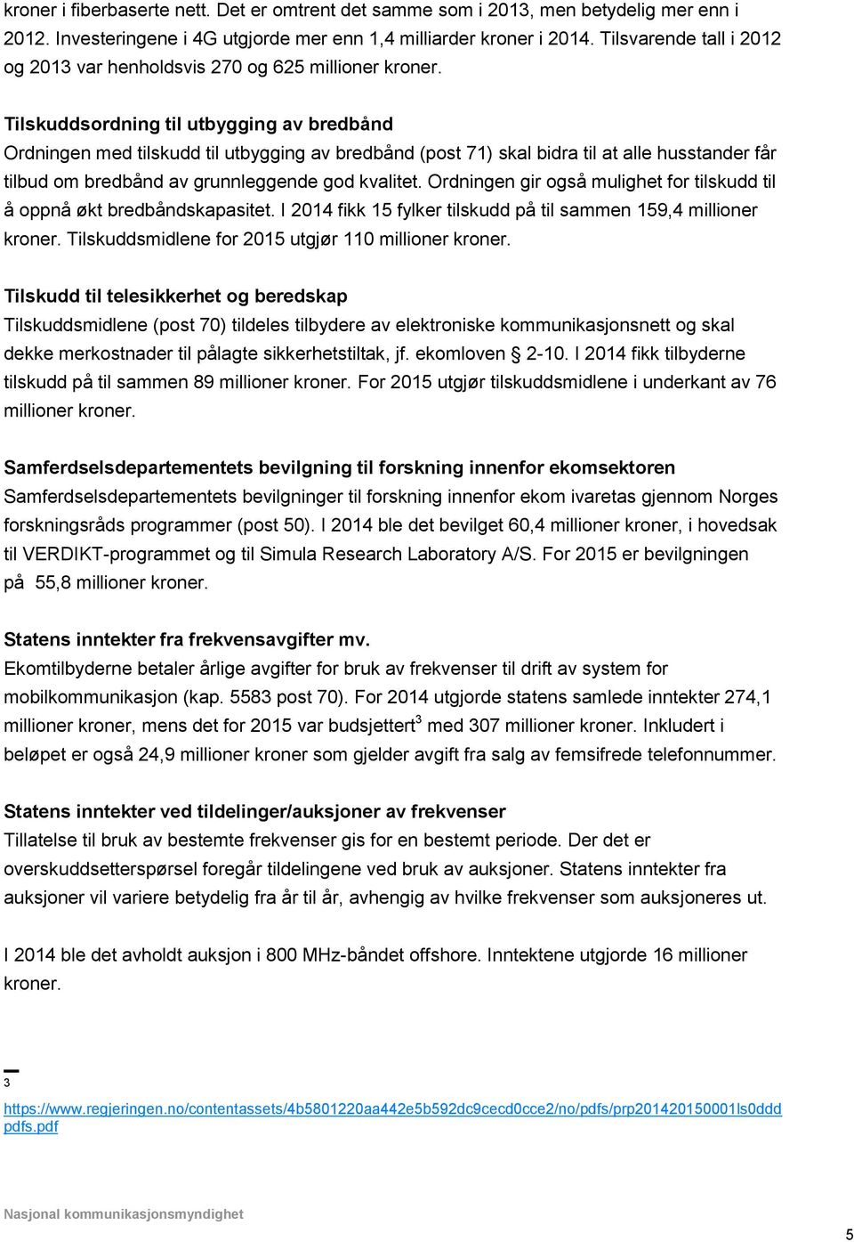 Tilskuddsordning til utbygging av bredbånd Ordningen med tilskudd til utbygging av bredbånd (post 71) skal bidra til at alle husstander får tilbud om bredbånd av grunnleggende god kvalitet.