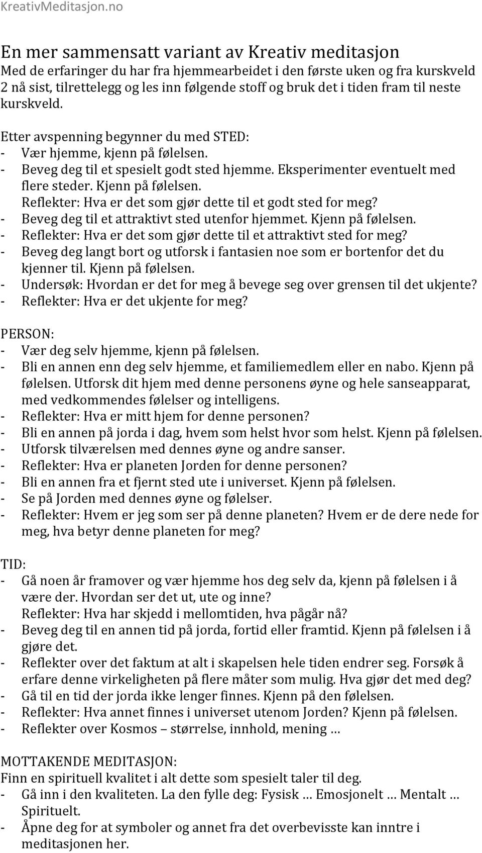 Reflekter: Hva er det som gjør dette til et godt sted for meg? Beveg deg til et attraktivt sted utenfor hjemmet. Kjenn på følelsen. Reflekter: Hva er det som gjør dette til et attraktivt sted for meg?