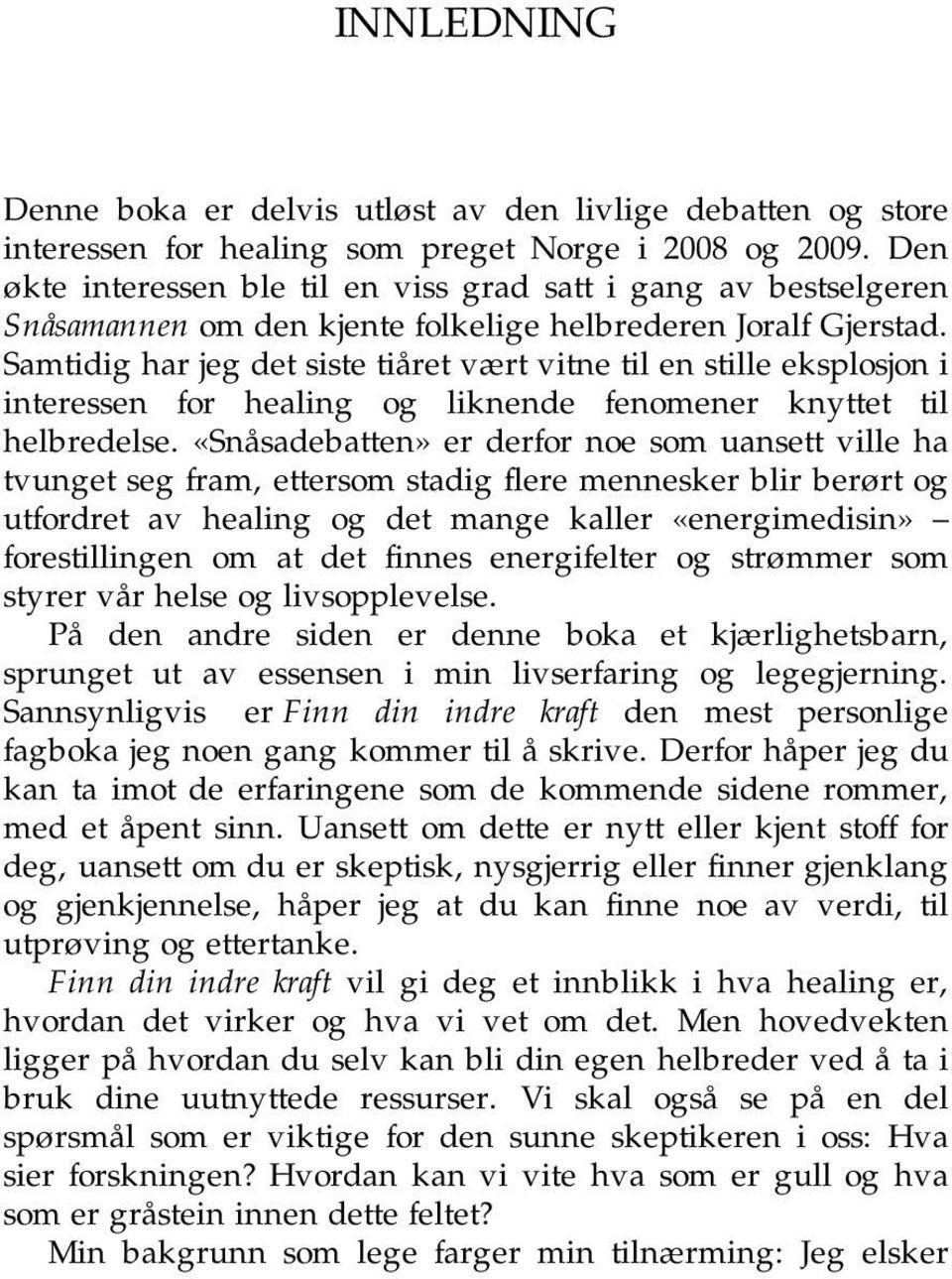 Samtidig har jeg det siste tiåret vært vitne til en stille eksplosjon i interessen for healing og liknende fenomener knyttet til helbredelse.