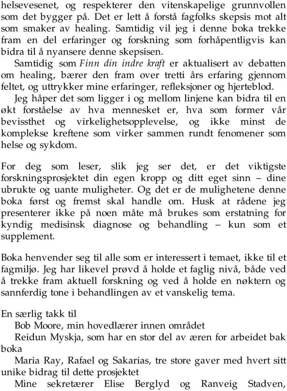 Samtidig som Finn din indre kraft er aktualisert av debatten om healing, bærer den fram over tretti års erfaring gjennom feltet, og uttrykker mine erfaringer, refleksjoner og hjerteblod.