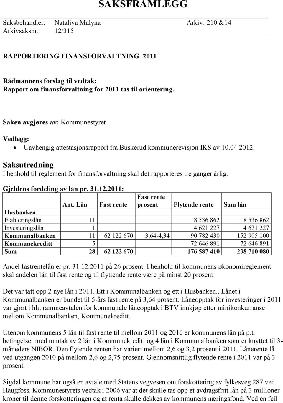 Saken avgjøres av: Kommunestyret Vedlegg: Uavhengig attestasjonsrapport fra Buskerud kommunerevisjon IKS av 10.04.2012.