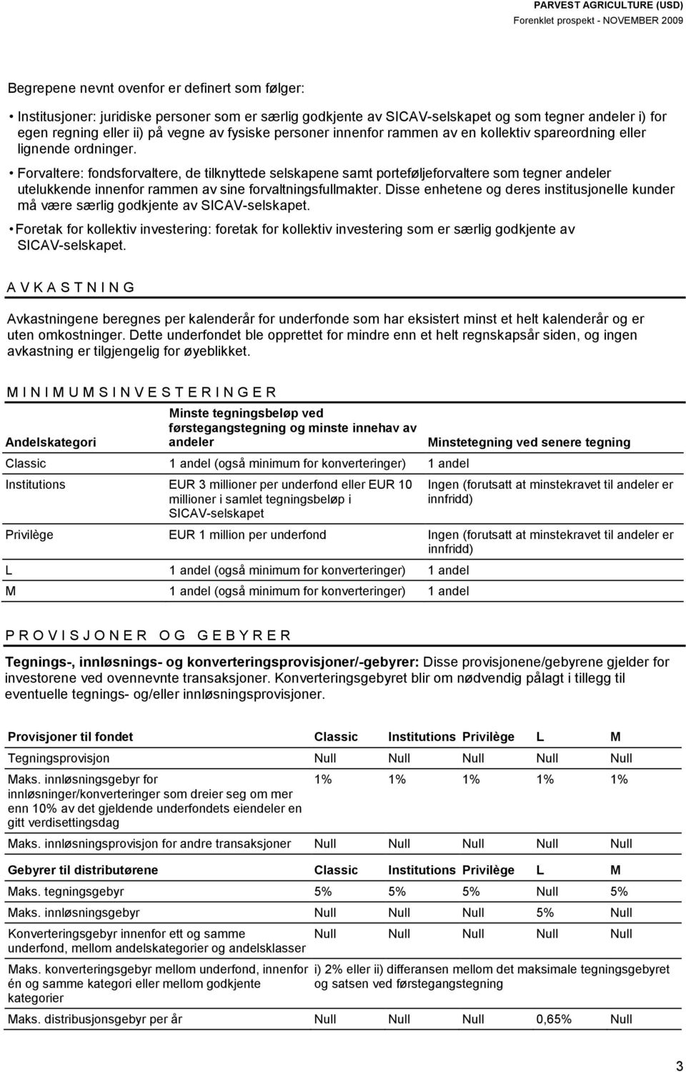 Forvaltere: fondsforvaltere, de tilknyttede selskapene samt porteføljeforvaltere som tegner andeler utelukkende innenfor rammen av sine forvaltningsfullmakter.