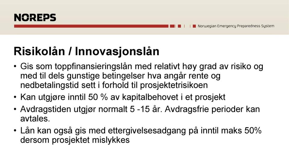 utgjøre inntil 50 % av kapitalbehovet i et prosjekt Avdragstiden utgjør normalt 5-15 år.