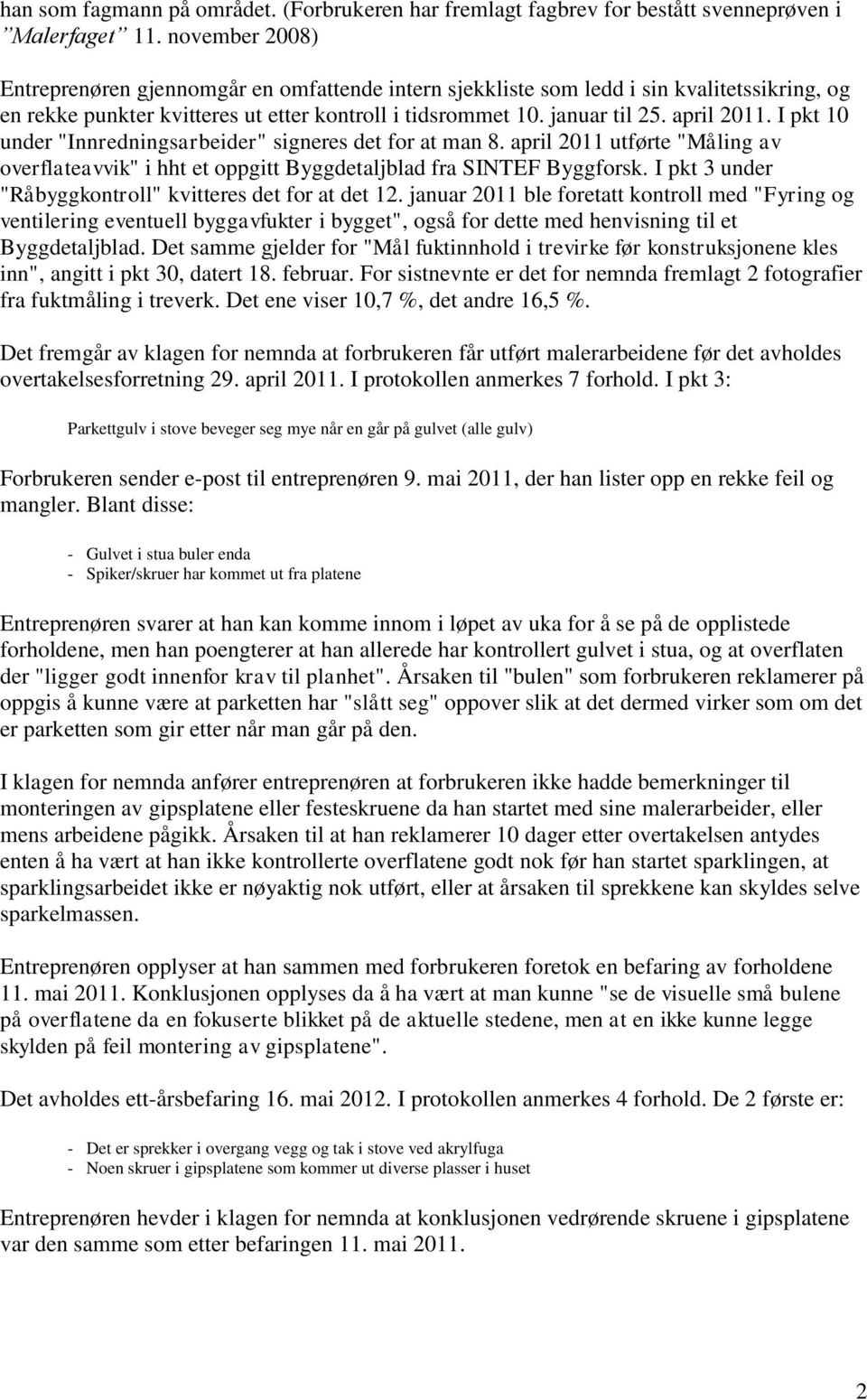 I pkt 10 under "Innredningsarbeider" signeres det for at man 8. april 2011 utførte "Måling av overflateavvik" i hht et oppgitt Byggdetaljblad fra SINTEF Byggforsk.