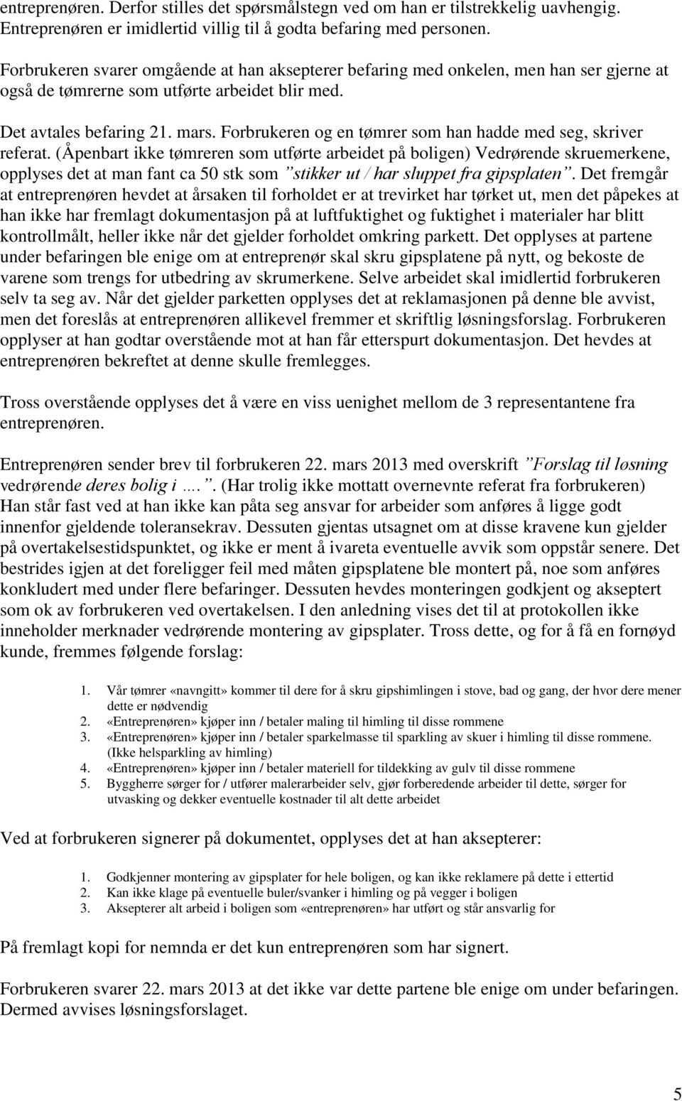 Forbrukeren og en tømrer som han hadde med seg, skriver referat.