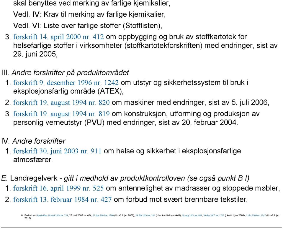 forskrift 9. desember 1996 nr. 1242 om utstyr og sikkerhetssystem til bruk i eksplosjonsfarlig område (ATEX), 2. forskrift 19. august 1994 nr. 820 om maskiner med endringer, sist av 5. juli 2006, 3.