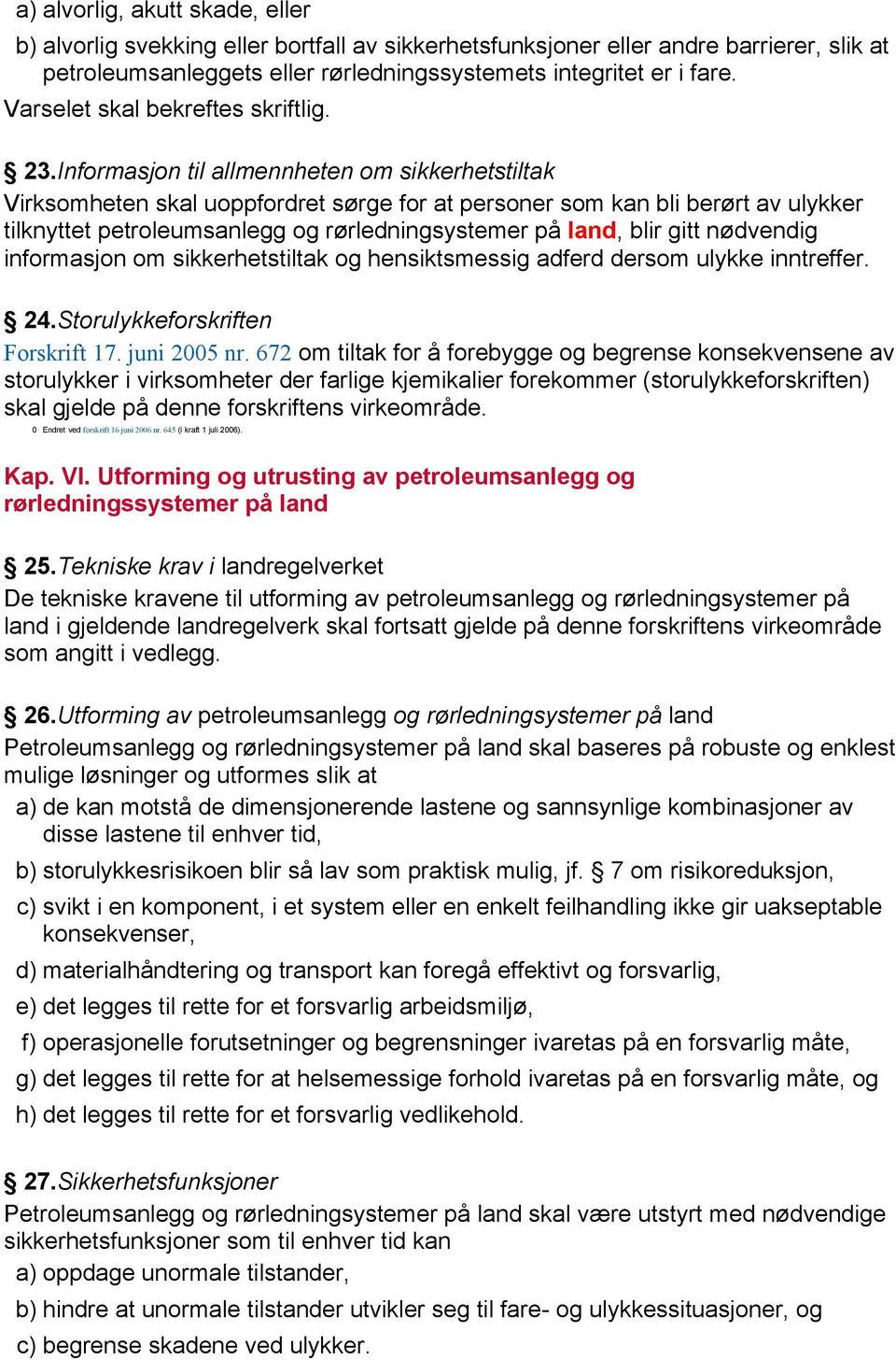 Informasjon til allmennheten om sikkerhetstiltak Virksomheten skal uoppfordret sørge for at personer som kan bli berørt av ulykker tilknyttet petroleumsanlegg og rørledningsystemer på land, blir gitt