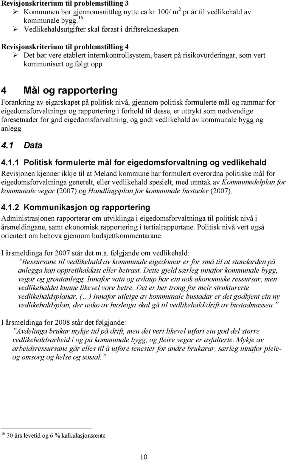 4 Mål og rapportering Forankring av eigarskapet på politisk nivå, gjennom politisk formulerte mål og rammar for eigedomsforvaltninga og rapportering i forhold til desse, er uttrykt som nødvendige