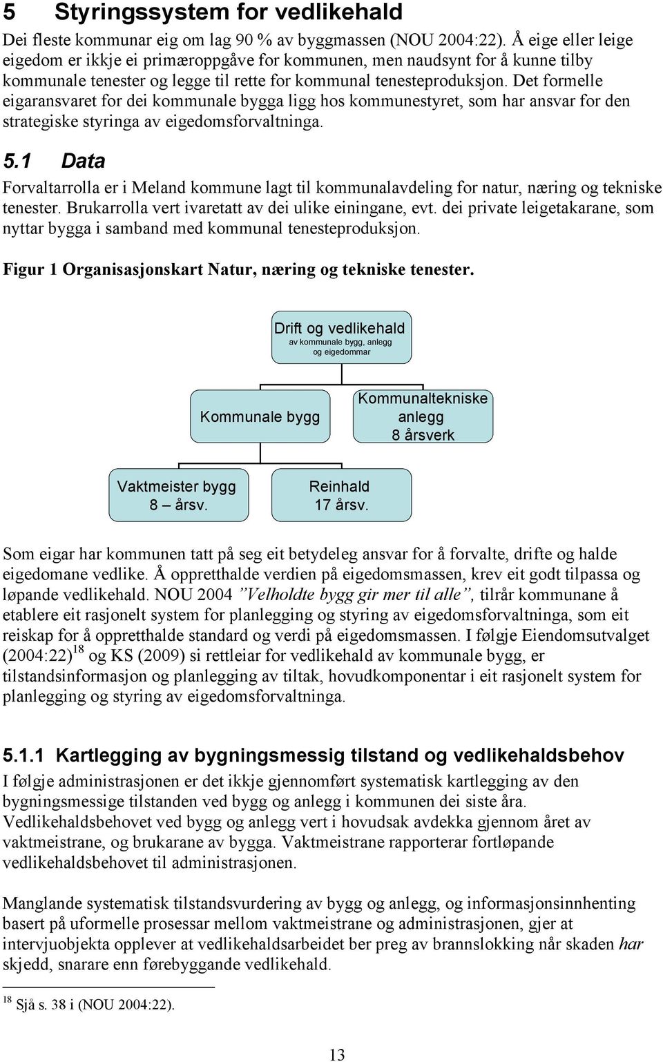 Det formelle eigaransvaret for dei kommunale bygga ligg hos kommunestyret, som har ansvar for den strategiske styringa av eigedomsforvaltninga. 5.