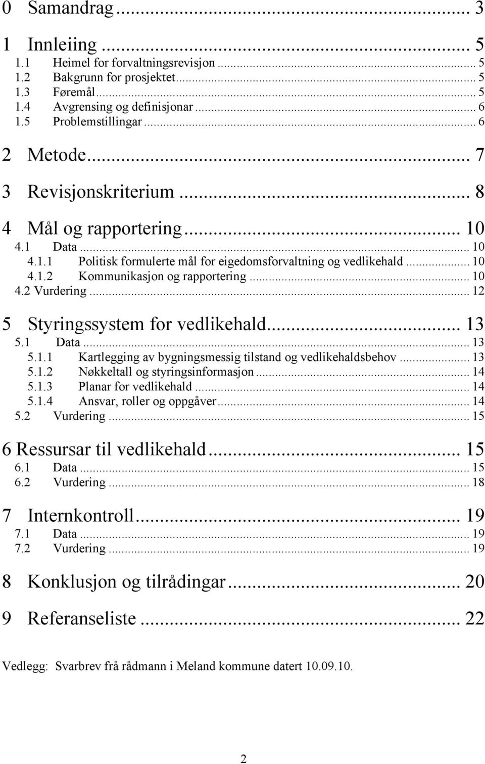 .. 12 5 Styringssystem for vedlikehald... 13 5.1 Data... 13 5.1.1 Kartlegging av bygningsmessig tilstand og vedlikehaldsbehov... 13 5.1.2 Nøkkeltall og styringsinformasjon... 14 5.1.3 Planar for vedlikehald.