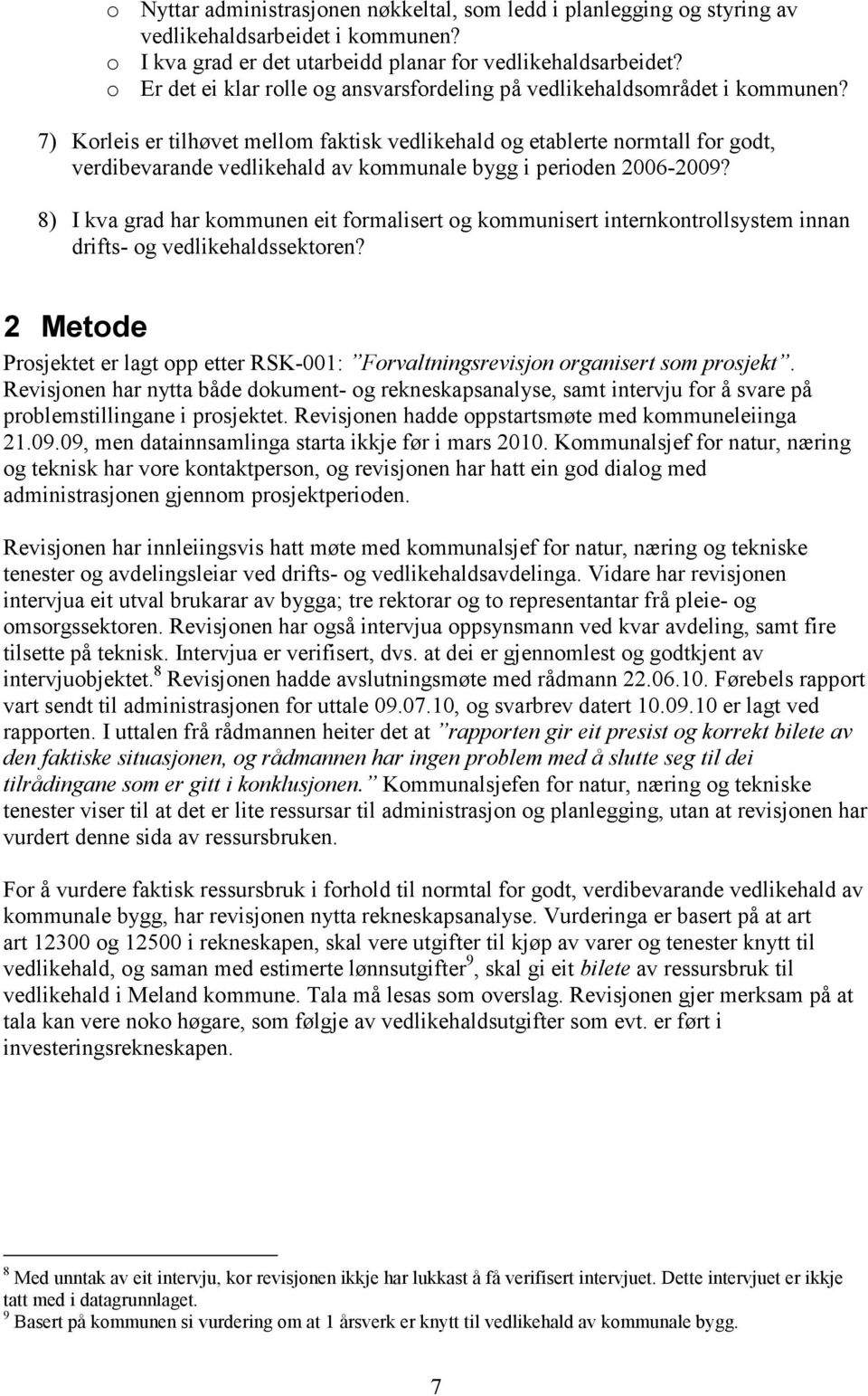 7) Korleis er tilhøvet mellom faktisk vedlikehald og etablerte normtall for godt, verdibevarande vedlikehald av kommunale bygg i perioden 2006-2009?