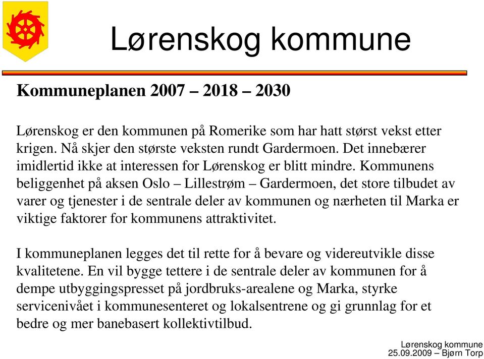 Kommunens beliggenhet på aksen Oslo Lillestrøm Gardermoen, det store tilbudet av varer og tjenester i de sentrale deler av kommunen og nærheten til Marka er viktige faktorer for kommunens