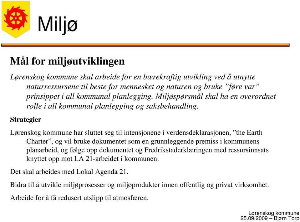 Strategier har sluttet seg til intensjonene i verdensdeklarasjonen, the Earth Charter, og vil bruke dokumentet som en grunnleggende premiss i kommunens planarbeid, og følge opp dokumentet