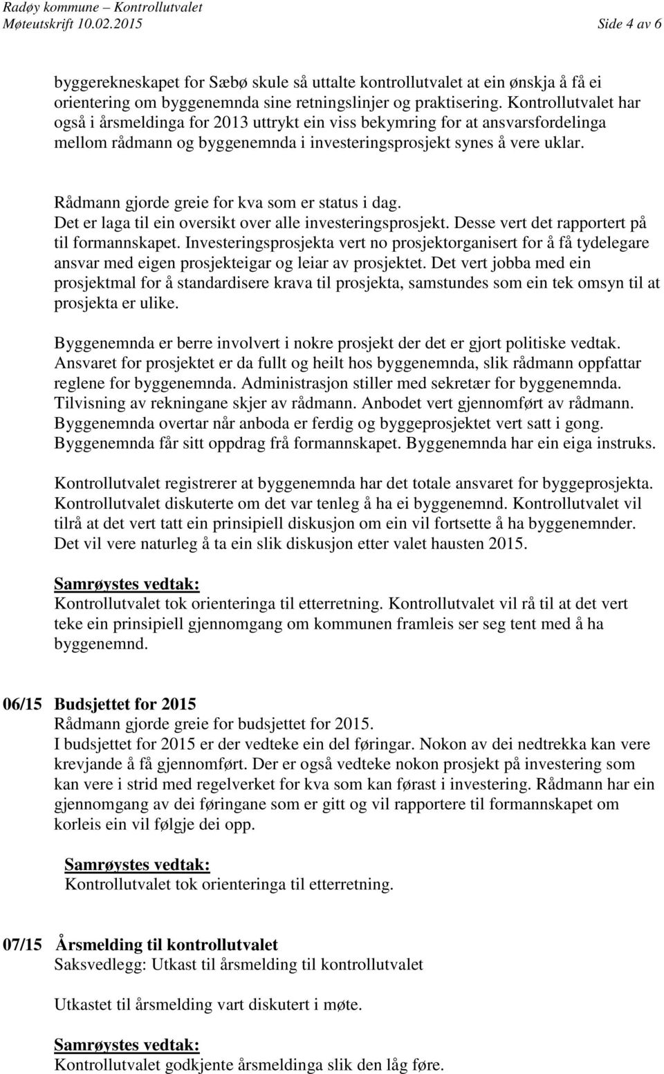 Rådmann gjorde greie for kva som er status i dag. Det er laga til ein oversikt over alle investeringsprosjekt. Desse vert det rapportert på til formannskapet.