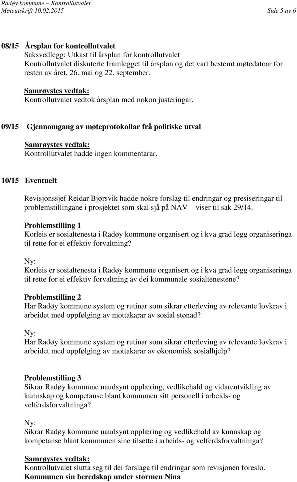 året, 26. mai og 22. september. Kontrollutvalet vedtok årsplan med nokon justeringar. 09/15 Gjennomgang av møteprotokollar frå politiske utval Kontrollutvalet hadde ingen kommentarar.