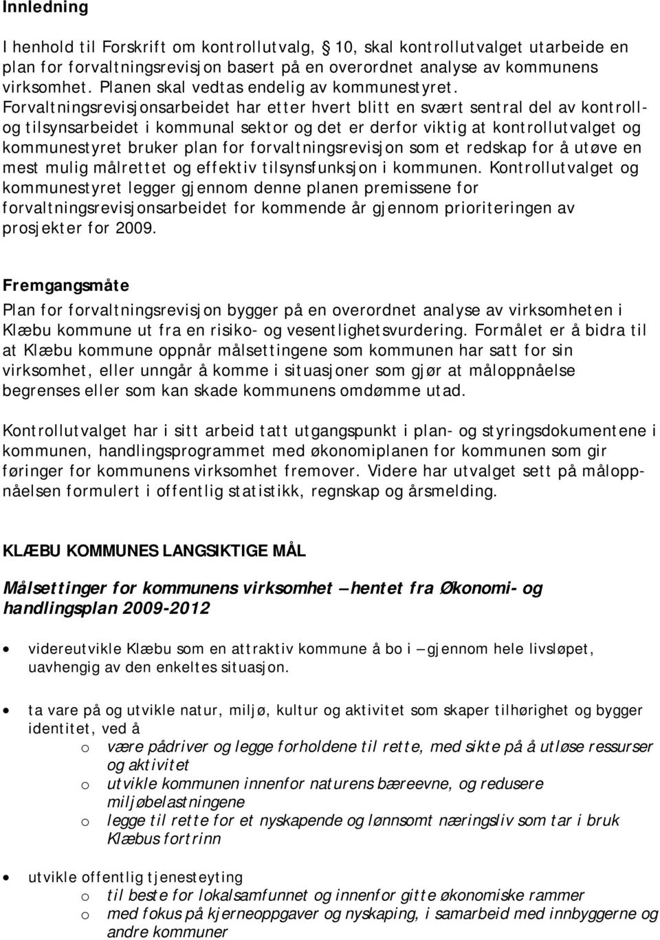 Forvaltningsrevisjonsarbeidet har etter hvert blitt en svært sentral del av kontrollog tilsynsarbeidet i kommunal sektor og det er derfor viktig at kontrollutvalget og kommunestyret bruker plan for