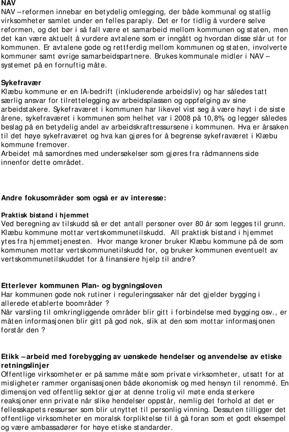 kommunen. Er avtalene gode og rettferdig mellom kommunen og staten, involverte kommuner samt øvrige samarbeidspartnere. Brukes kommunale midler i NAV systemet på en fornuftig måte.