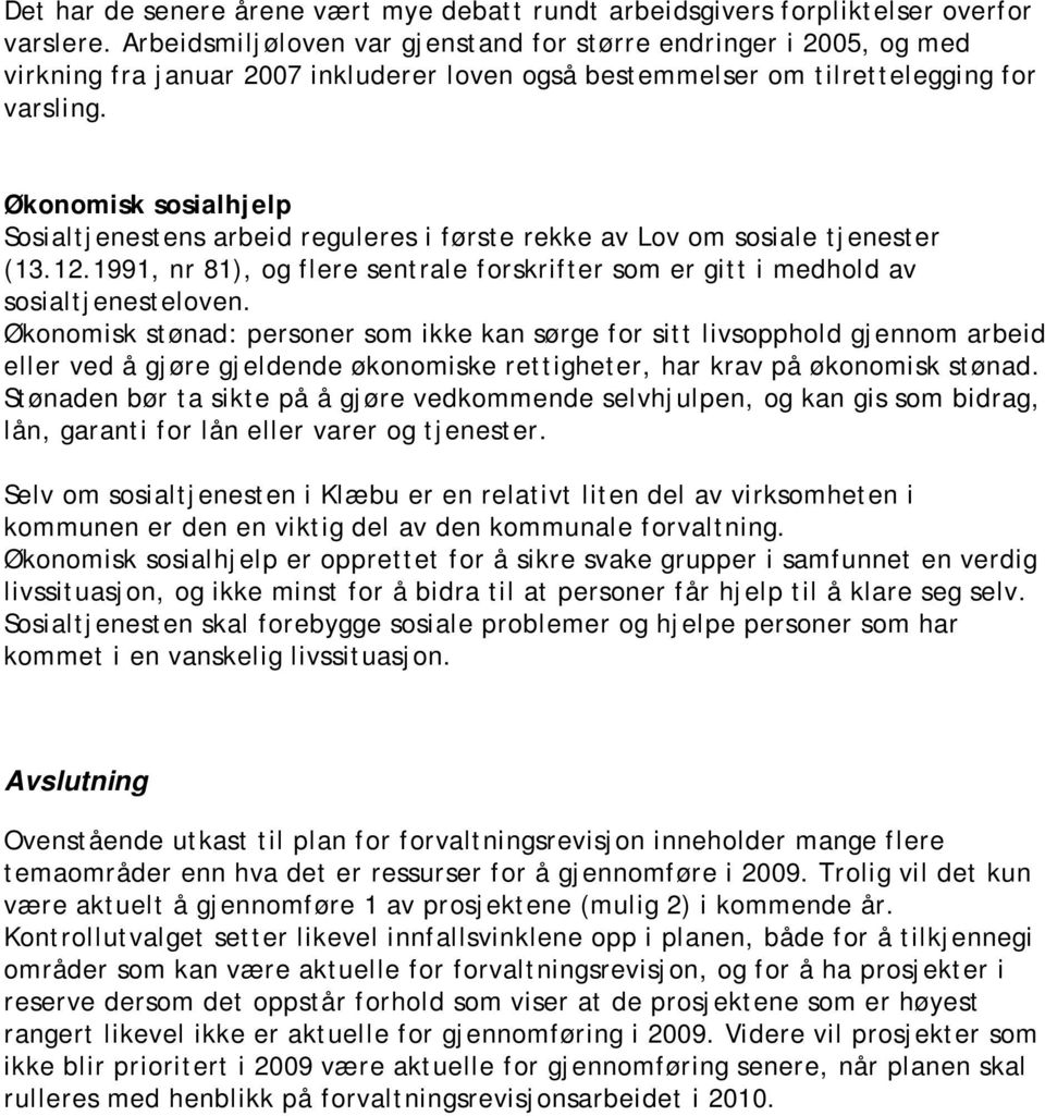 Økonomisk sosialhjelp Sosialtjenestens arbeid reguleres i første rekke av Lov om sosiale tjenester (13.12.1991, nr 81), og flere sentrale forskrifter som er gitt i medhold av sosialtjenesteloven.