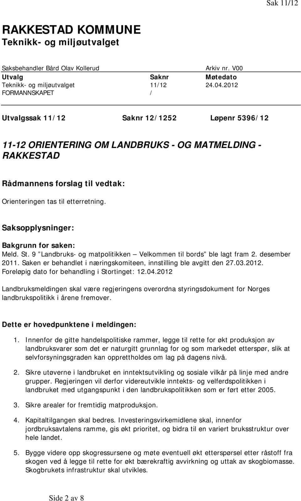 Saksopplysninger: Bakgrunn for saken: Meld. St. 9 Landbruks- og matpolitikken Velkommen til bords ble lagt fram 2. desember 2011. Saken er behandlet i næringskomiteen, innstilling ble avgitt den 27.