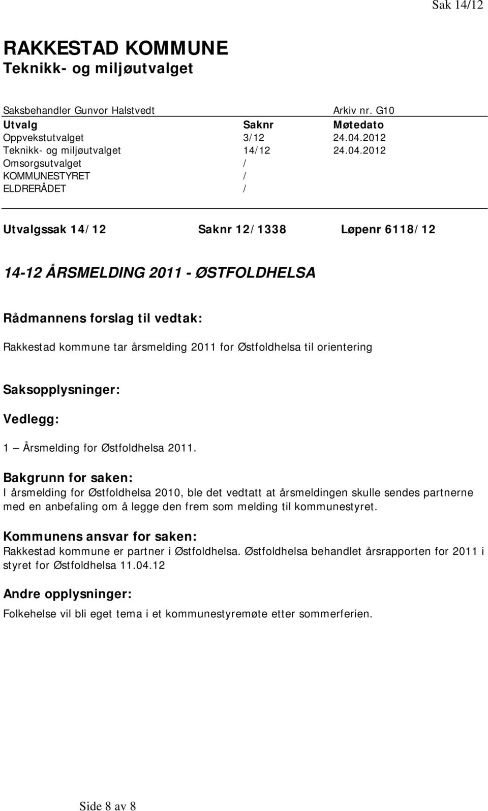 2012 Omsorgsutvalget / KOMMUNESTYRET / ELDRERÅDET / Utvalgssak 14/12 Saknr 12/1338 Løpenr 6118/12 14-12 ÅRSMELDING 2011 - ØSTFOLDHELSA Rådmannens forslag til vedtak: Rakkestad kommune tar årsmelding