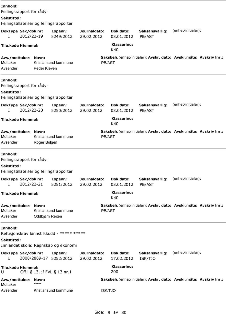 : vsender Roger Bolgen nnhold: Fellingsrapport for rådyr 2012/22-21 5251/2012 03.01.2012 vs./mottaker: Navn: Saksbeh. vskr. dato: vskr.måte: vskriv lnr.