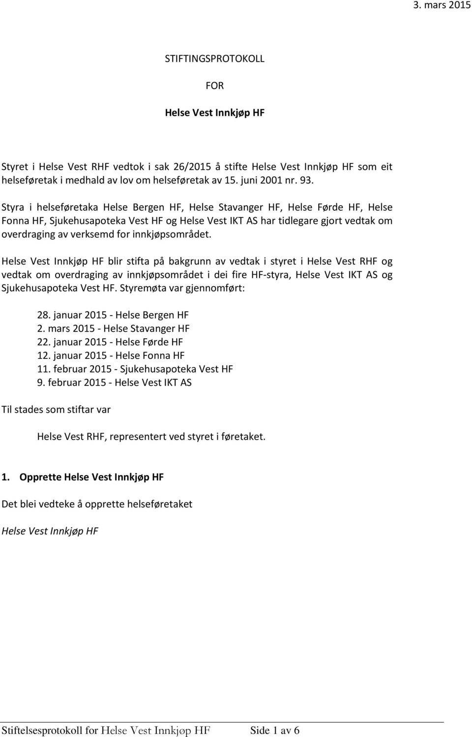 Styra i helseføretaka Helse Bergen HF, Helse Stavanger HF, Helse Førde HF, Helse Fonna HF, Sjukehusapoteka Vest HF og Helse Vest IKT AS har tidlegare gjort vedtak om overdraging av verksemd for