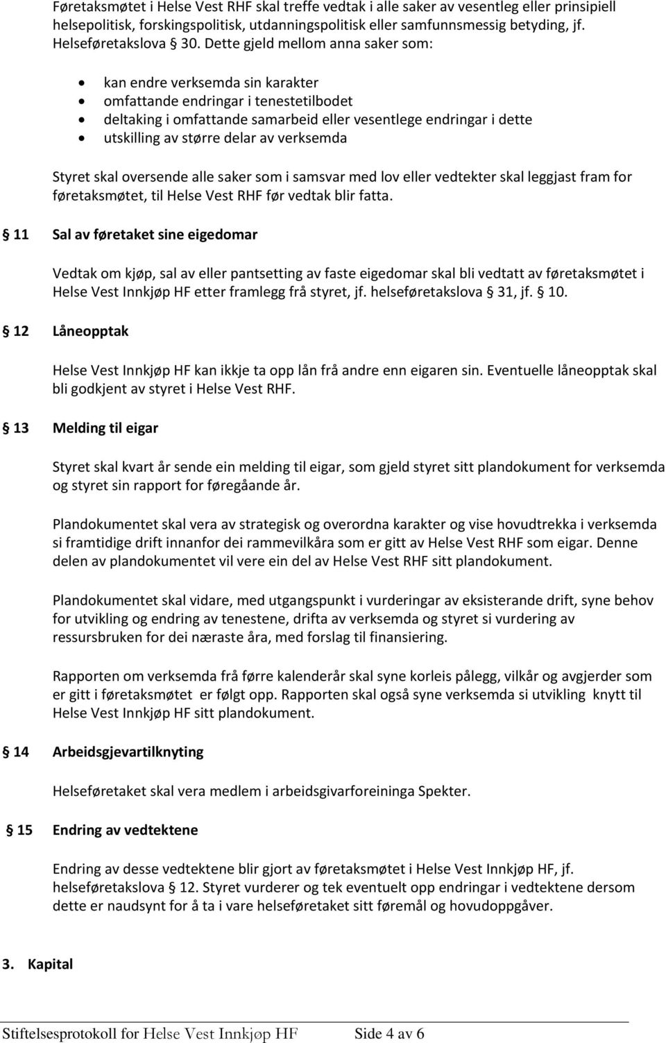 Dette gjeld mellom anna saker som: kan endre verksemda sin karakter omfattande endringar i tenestetilbodet deltaking i omfattande samarbeid eller vesentlege endringar i dette utskilling av større