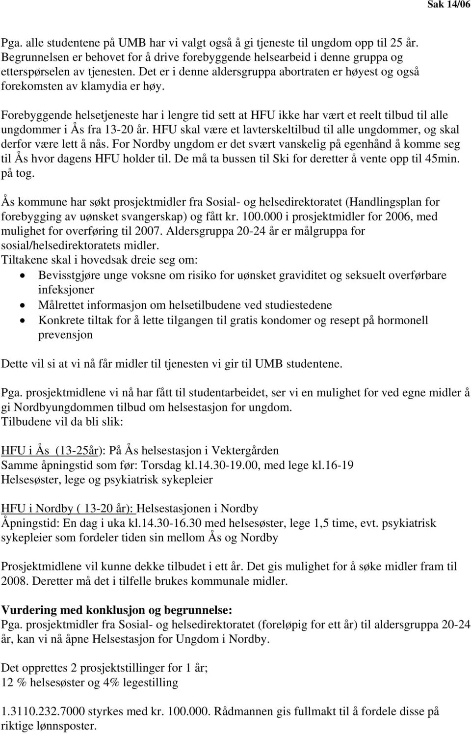 Forebyggende helsetjeneste har i lengre tid sett at HFU ikke har vært et reelt tilbud til alle ungdommer i Ås fra 13-20 år.