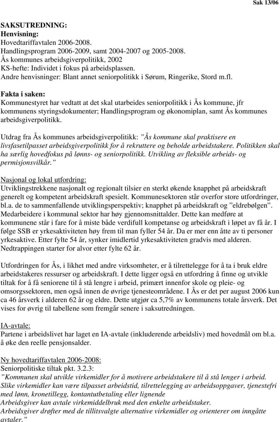 Fakta i saken: Kommunestyret har vedtatt at det skal utarbeides seniorpolitikk i Ås kommune, jfr kommunens styringsdokumenter; Handlingsprogram og økonomiplan, samt Ås kommunes arbeidsgiverpolitikk.