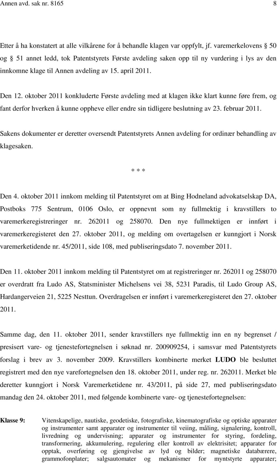 oktober 2011 konkluderte Første avdeling med at klagen ikke klart kunne føre frem, og fant derfor hverken å kunne oppheve eller endre sin tidligere beslutning av 23. februar 2011.