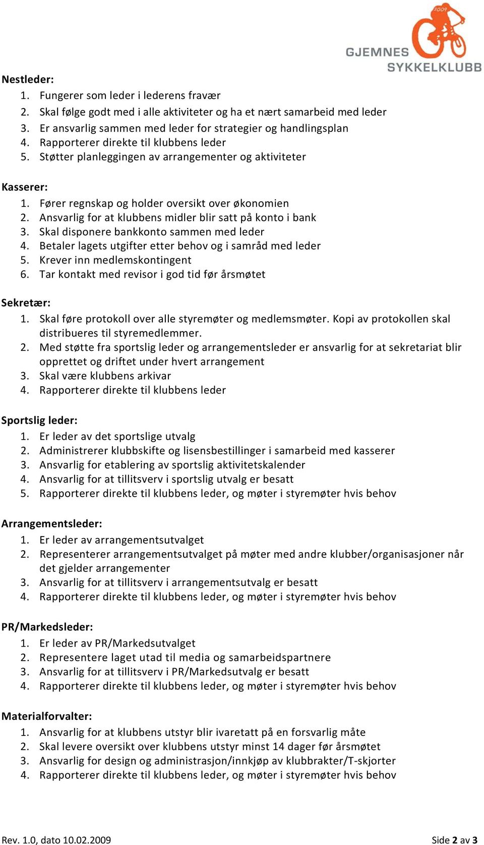 Ansvarlig for at klubbens midler blir satt på konto i bank 3. Skal disponere bankkonto sammen med leder 4. Betaler lagets utgifter etter behov og i samråd med leder 5. Krever inn medlemskontingent 6.