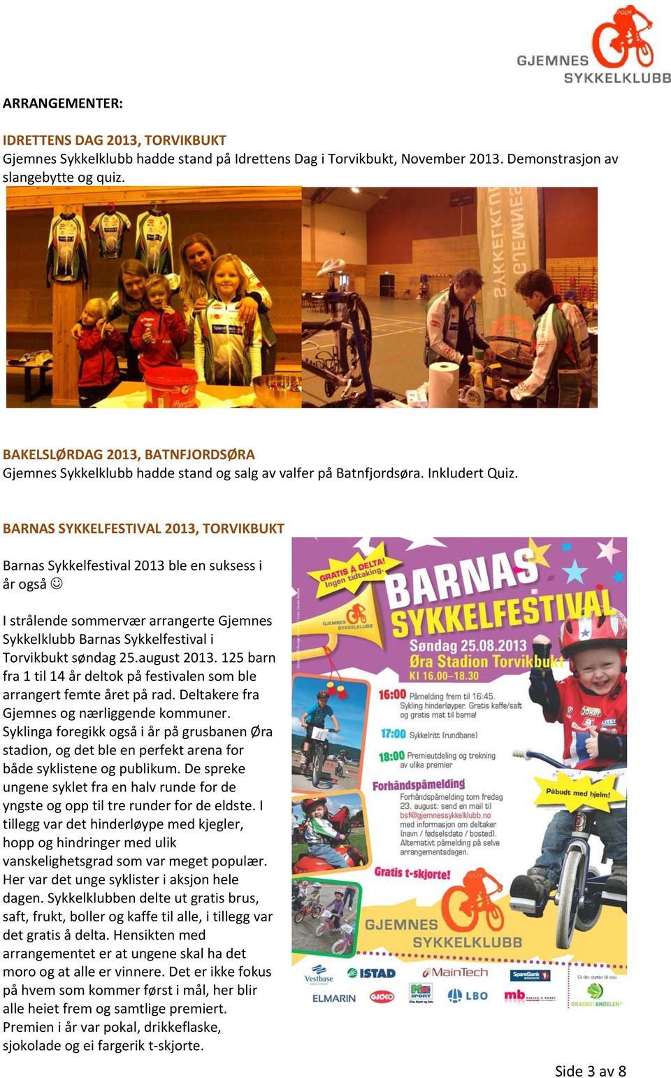 BARNAS SYKKELFESTIVAL 2013, TORVIKBUKT Barnas Sykkelfestival 2013 ble en suksess i år også I strålende sommervær arrangerte Gjemnes Sykkelklubb Barnas Sykkelfestival i Torvikbukt søndag 25.