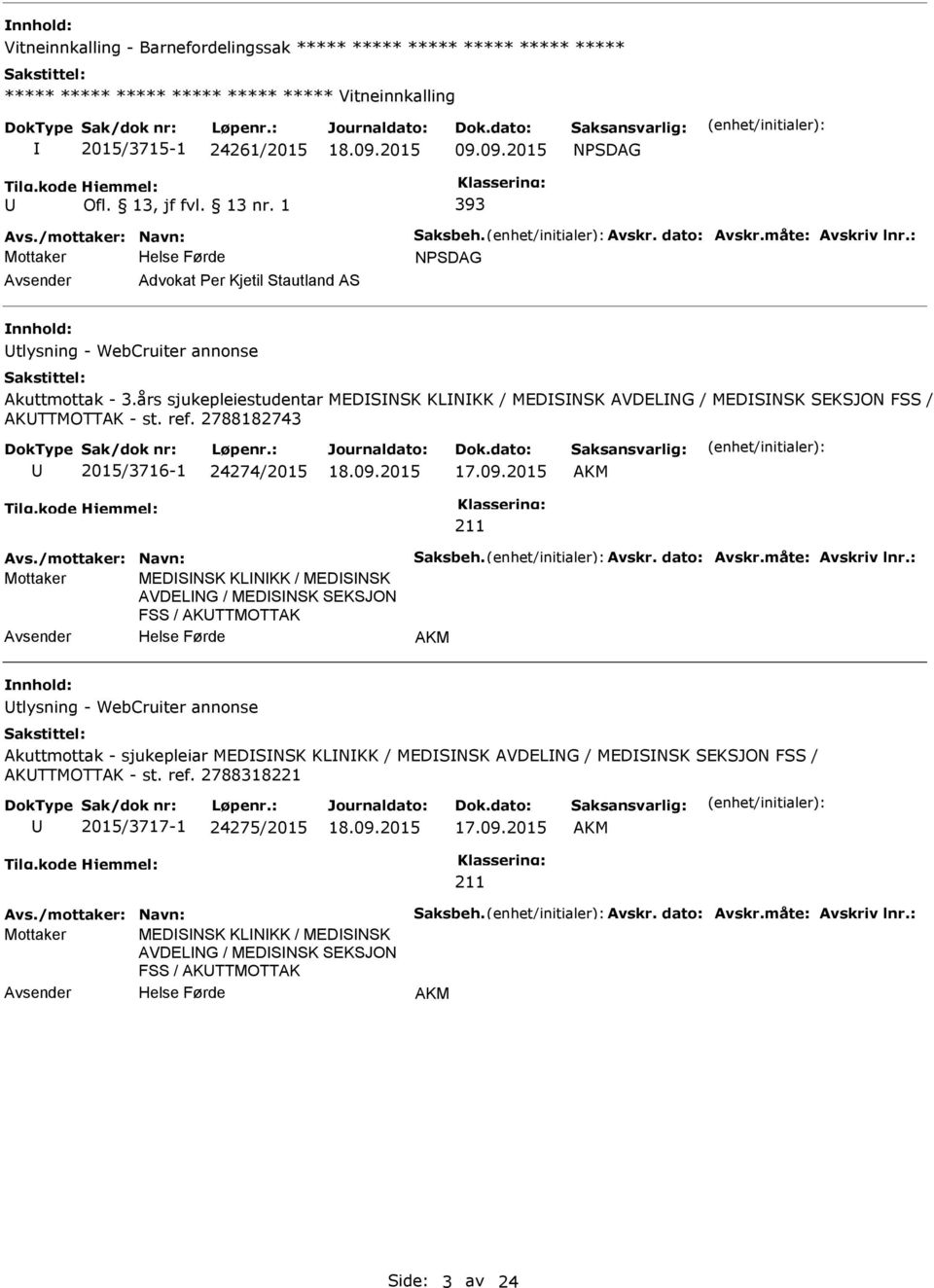 års sjukepleiestudentar MEDSNSK KLNKK / MEDSNSK AVDELNG / MEDSNSK SEKSJON FSS / AKTTMOTTAK - st. ref. 2788182743 2015/3716-1 24274/2015 17.09.2015 Avs./mottaker: Navn: Saksbeh. Avskr. dato: Avskr.