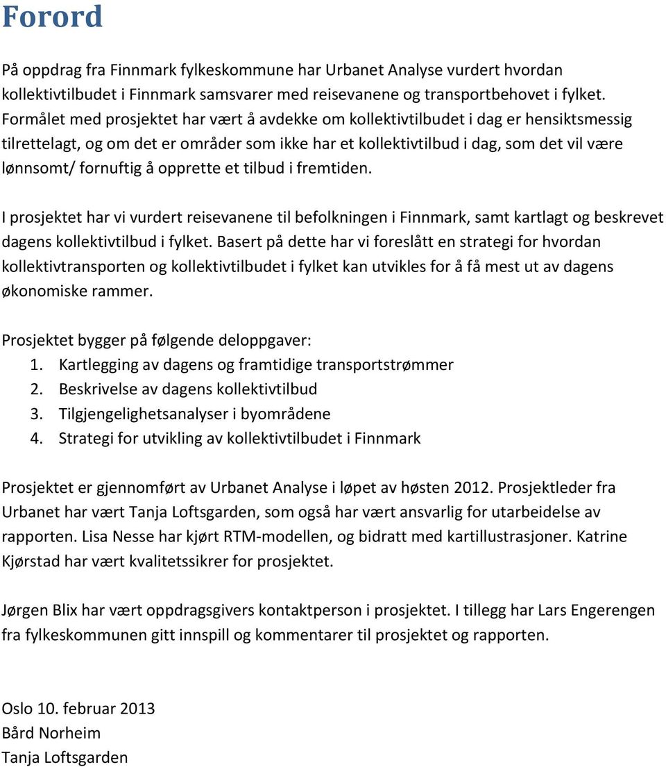 å opprette et tilbud i fremtiden. I prosjektet har vi vurdert reisevanene til befolkningen i Finnmark, samt kartlagt og beskrevet dagens kollektivtilbud i fylket.