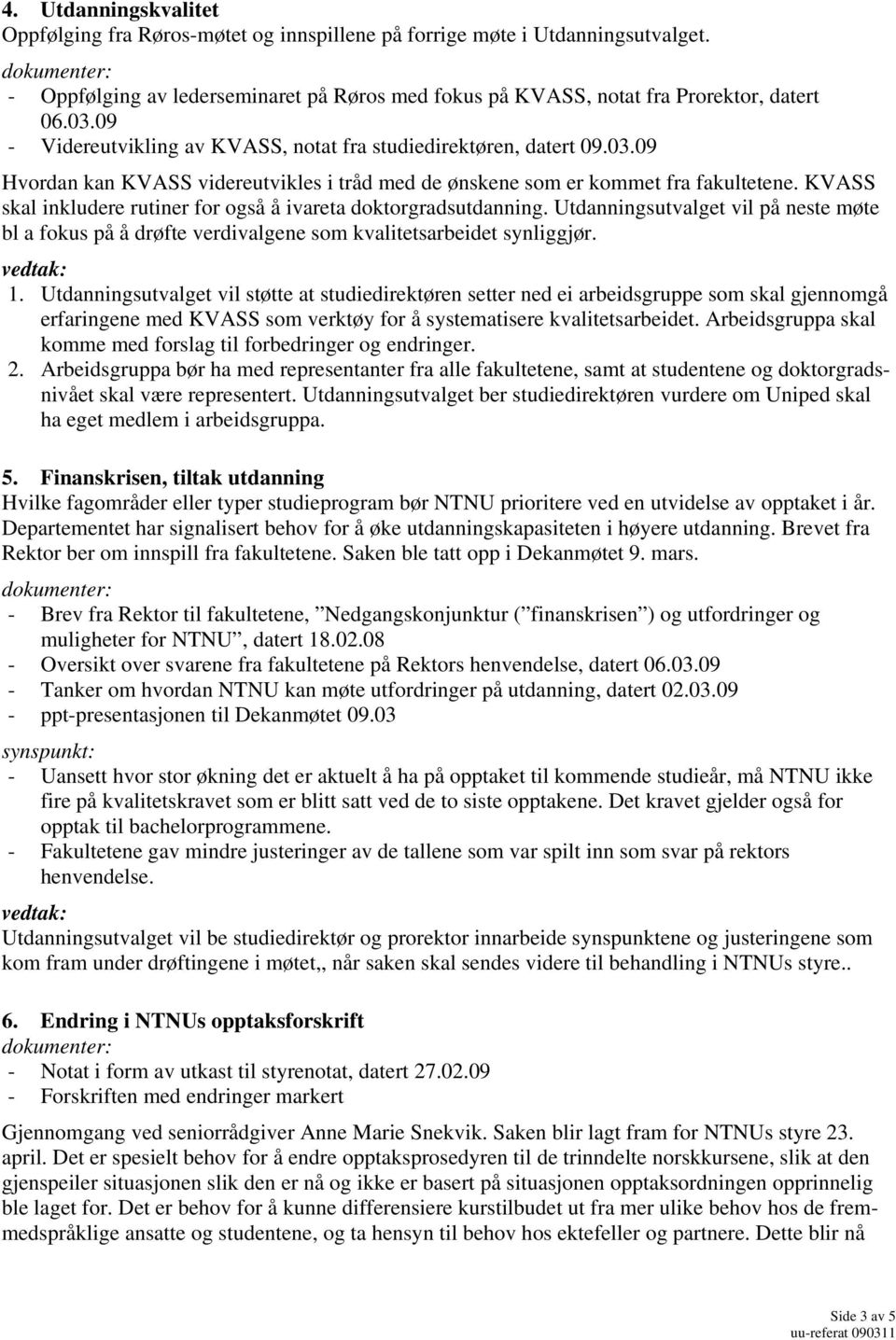 KVASS skal inkludere rutiner for også å ivareta doktorgradsutdanning. Utdanningsutvalget vil på neste møte bl a fokus på å drøfte verdivalgene som kvalitetsarbeidet synliggjør. 1.