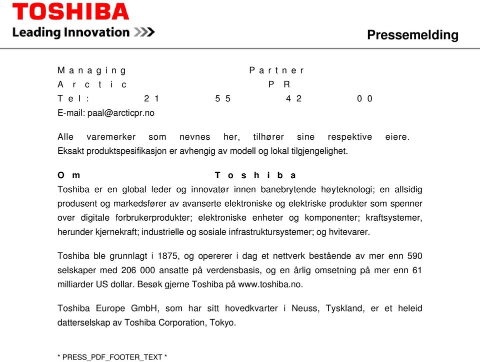 O m T o s h i b a Toshiba er en global leder og innovatør innen banebrytende høyteknologi; en allsidig produsent og markedsfører av avanserte elektroniske og elektriske produkter som spenner over