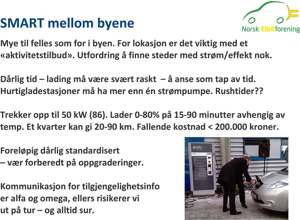 Hurtigladestasjoner må ha mer enn én strømpumpe. Rushtider?? Trekker opp til 50 kw (86). Lader 0-80% på 15-90 minutter avhengig av temp.