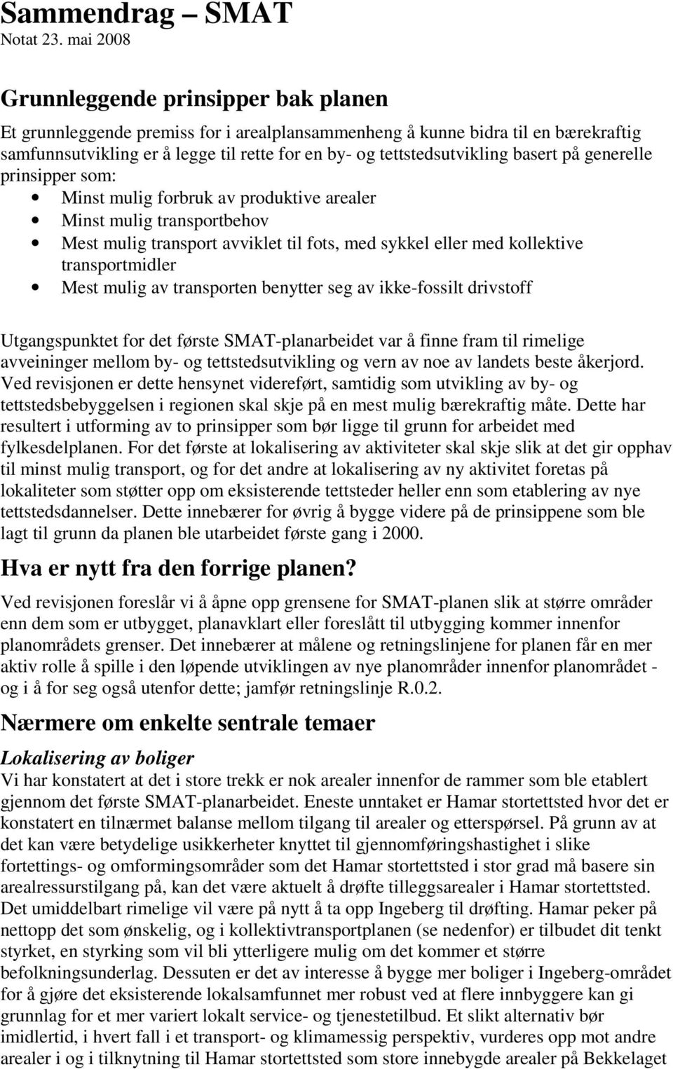 tettstedsutvikling basert på generelle prinsipper som: Minst mulig forbruk av produktive arealer Minst mulig transportbehov Mest mulig transport avviklet til fots, med sykkel eller med kollektive