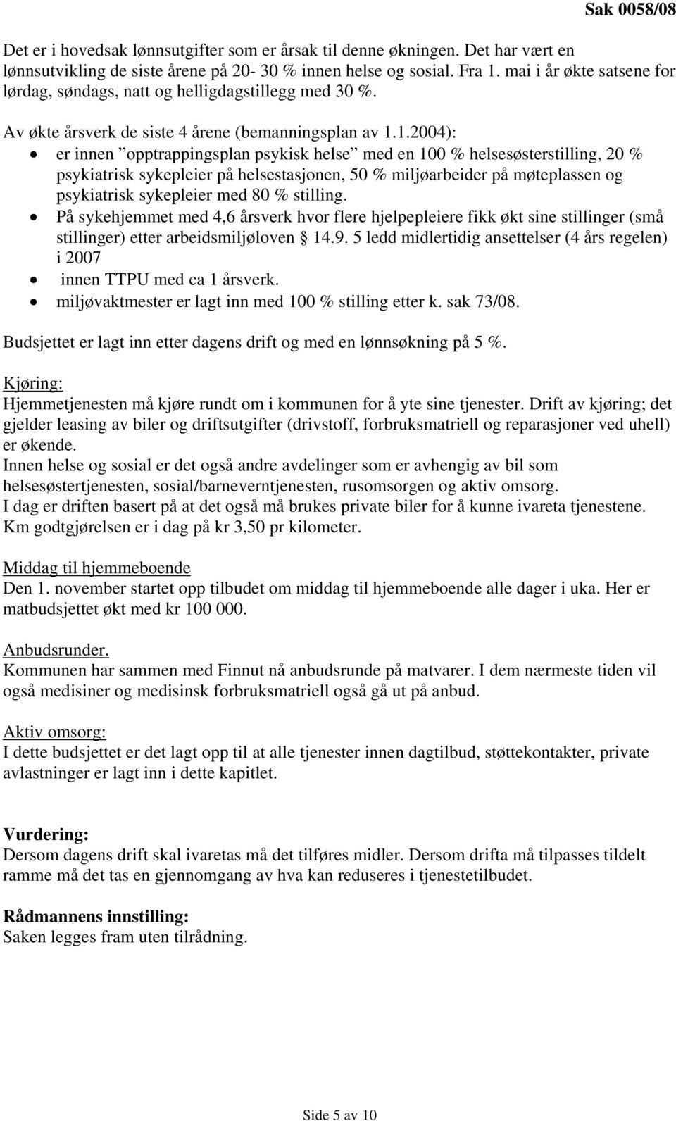 1.2004): er innen opptrappingsplan psykisk helse med en 100 % helsesøsterstilling, 20 % psykiatrisk sykepleier på helsestasjonen, 50 % miljøarbeider på møteplassen og psykiatrisk sykepleier med 80 %