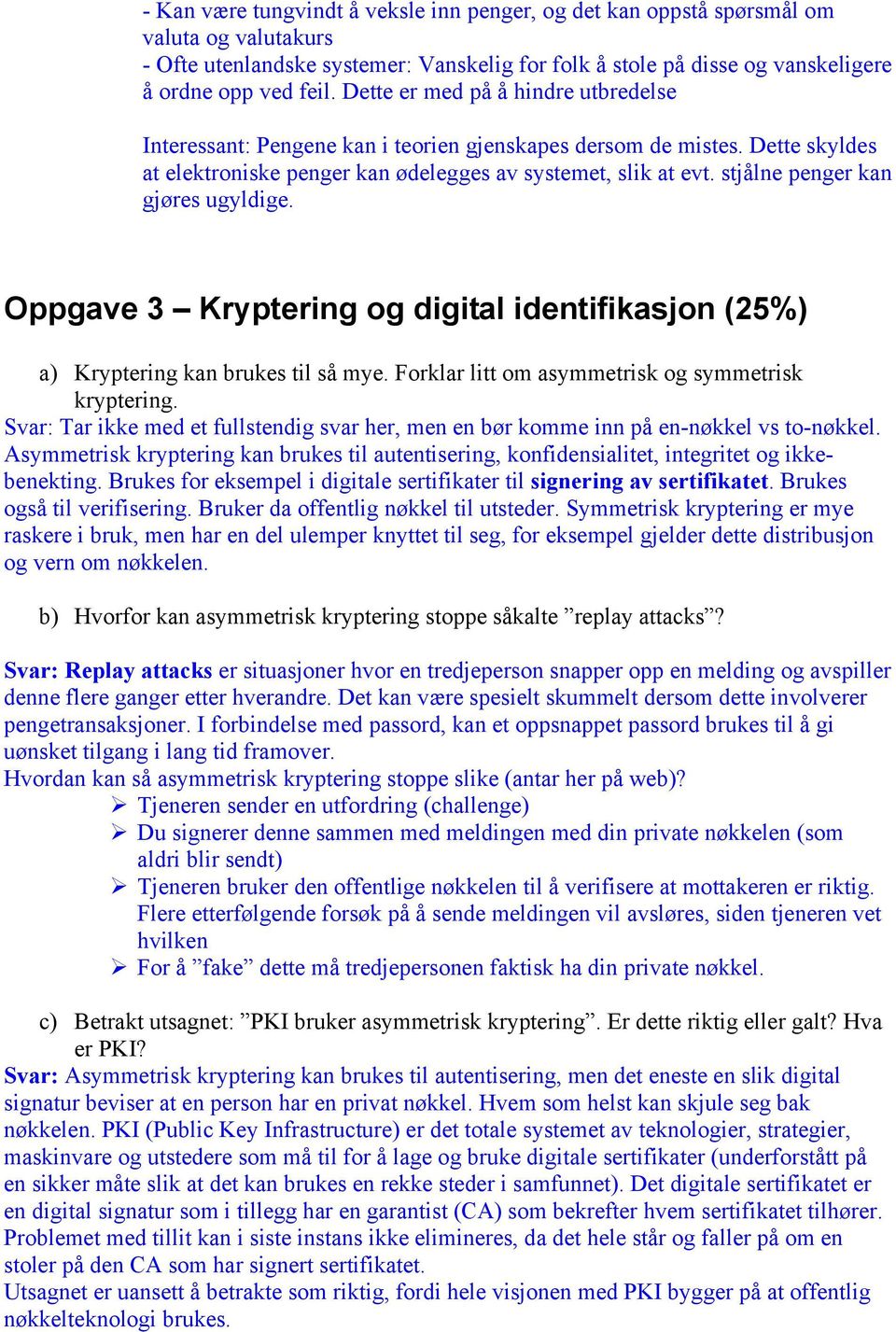 stjålne penger kan gjøres ugyldige. Oppgave 3 Kryptering og digital identifikasjon (25%) a) Kryptering kan brukes til så mye. Forklar litt om asymmetrisk og symmetrisk kryptering.
